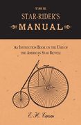 The Star-Rider's Manual - An Instruction Book on the Uses of the American Star Bicycle (en Inglés)
