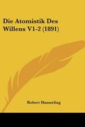 Die Atomistik Des Willens V1-2 (1891) (en Alemán)