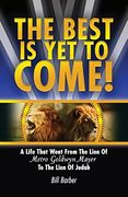 The Best Is Yet to Come: A Life That Went from the Lion of Metro Goldwyn Mayer to the Lion of Judah
