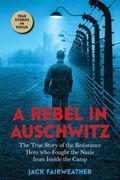 A Rebel in Auschwitz: The True Story of the Resistance Hero who Fought the Nazis From Inside the Camp (en Inglés)
