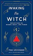 Waking the Witch: Reflections on Women, Magic, and Power (en Inglés)