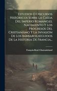 Estudios o Discursos Históricos Sobre la Caída del Imperio Romano, el Nacimiento y los Progresos del Cristianismo y la Invasión de los Bárbaros, Seguidos de la Historia de Francia.