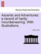 ascents and adventures: a record of hardy mountaineering. with illustrations. (en Inglés)