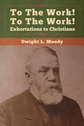 To the Work! To the Work! Exhortations to Christians (en Inglés)