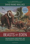 Beasts of Eden: Walking Whales, Dawn Horses, and Other Enigmas of Mammal Evolution (en Inglés)