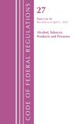 Code of Federal Regulations, Title 27 Alcohol Tobacco Products and Firearms 1-39, Revised as of April 1, 2021 (en Inglés)