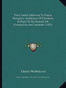 three letters addressed to francis wrangham, archdeacon of cleveland, in reply to his remarks on unitarianism and unitarians (1823) (en Inglés)