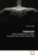 TABANISM: Echoes of Modernism in Taban lo Liyong''s Frantz Fanon''s Uneven Ribs