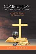 Communion: Our Personal Calvary: A Fuller Life Through his Body and Blood (en Inglés)