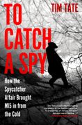 To Catch a Spy. How the Spycatcher Affair Brought MI5 in from the Cold (en Inglés)