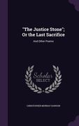 "The Justice Stone"; Or the Last Sacrifice: And Other Poems (en Inglés)