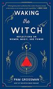 Waking the Witch: Reflections on Women, Magic, and Power (en Inglés)