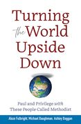 Turning the World Upside Down: Paul and Privilege with These People Called Methodist