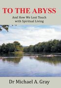 To The Abyss: And How We Lost Touch with Spiritual Living (en Inglés)