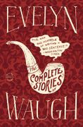 Evelyn Waugh: The Complete Stories - Waugh, Evelyn - Back Bay Books