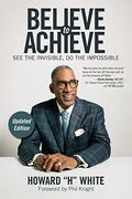 Believe to Achieve: See the Invisible, do the Impossible (en Inglés)