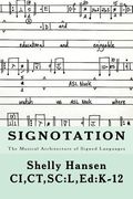 Signotation The Musical Architecture of Signed Languages: The Intersection of Signed Languages, Music and Mathematics (en Inglés)