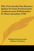 Phil. Frid. Gmelin Otia Botanica Quibus In Usum Praelectionum Academicarum Definitionibus Et Observationibus (1760) (en Latin)