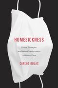 Homesickness: Culture, Contagion, and National Transformation in Modern China 