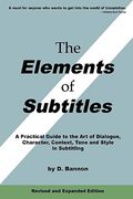 the elements of subtitles, revised and expanded edition: a practical guide to the art of dialogue, character, context, tone and style in subtitling
