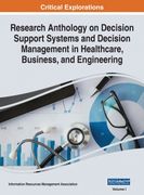 Research Anthology on Decision Support Systems and Decision Management in Healthcare, Business, and Engineering, VOL 1 (en Inglés)