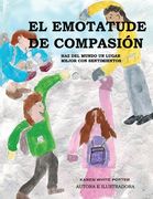 El Emotatude de Compasión: Haz del mundo un lugar mejor con sentimientos (in Spanish)