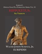 Schenck's Official Stage Play Formatting Series: Vol. 53 Euripides' HIPPOLYTUS: Six Versions (en Inglés)