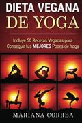 DIETA VEGANA De YOGA: Incluye 50 Recetas Veganas para Conseguir tus MEJORES Poses de Yoga (Spanish Edition)