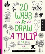 20 ways to draw a tulip and 44 other fascinating flowers: a sketchbook for artists, designers, and doodlers