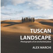 Tuscan Landscape: Photographs of an enchanted place (en Inglés)