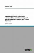 drawing on relevant theories of business ethics, examine managerial approaches used in dealing with ethical dilemmas (en Inglés)