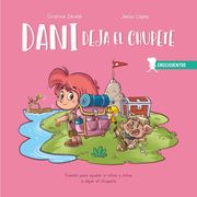 Dani deja el chupete: Cuento para ayudar a niños y niñas a dejar el chupete