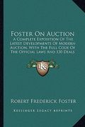 foster on auction: a complete exposition of the latest developments of modern auction, with the full code of the official laws and 130 de (en Inglés)