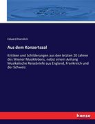 Aus dem Konzertsaal: Kritiken und Schilderungen aus den Letzten 20 Jahren des Wiener Musiklebens, Nebst Einem Anhang Musikalische Reisebriefe aus England, Frankreich und der Schweiz (in German)