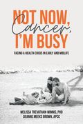 Not Now, Cancer, I'M Busy: Facing a Health Crisis in Early and Midlife (en Inglés)