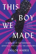 This boy we Made: A Memoir of Motherhood, Genetics, and Facing the Unknown (en Inglés)