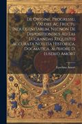 De Origine, Progressu, Valore ac Fructu Indulgentiarum, Necnon de Dispositionibus ad eas Lucrandas Requisitis Accurata Notitia Historica, Dogmatica. Authore d. Eusebio Amort (en Inglés)