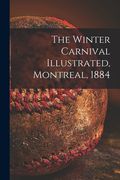The Winter Carnival Illustrated, Montreal, 1884 [microform] (en Inglés)