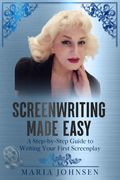 Screenwriting Made Easy: A Step-by-Step Guide to Writing Your First Screenplay (en Inglés)