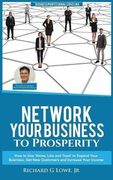 Network Your Business to Prosperity: How to Use 'Know, Like and Trust' to Expand Your Business, Get New Customers and Increase Your Income (Business Professional)