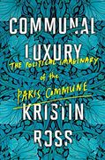 Communal Luxury: The Political Imaginary of the Paris Commune (en Inglés)