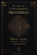 El libro del conocimiento prohibido. Magia negra, superstición, amuletos y adivinación