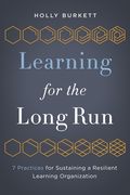 Learning for the Long Run: 7 Practices for Sustaining a Resilient Learning Organization (en Inglés)