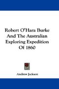 robert o'hara burke and the australian exploring expedition of 1860 (en Inglés)