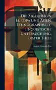 Die Zigeuner in Europa und Asien. Ethnographisch-Linguistische Untersuchung, Erster Theil (en Alemán)