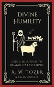 Divine Humility: Tozer on Creation, Sin, and how God's Mercy and Grace Redeemed a Rebellious Humanity (Grapevine Press) (The Essential a. W. Tozero On God’S Presence and Christian Life) (en Inglés)