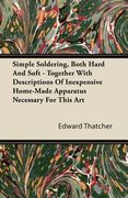 simple soldering, both hard and soft - together with descriptions of inexpensive home-made apparatus necessary for this art (en Inglés)