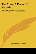 the mute, a poem of victoria: and other poems (1870) (en Inglés)