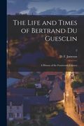 The Life and Times of Bertrand Du Guesclin: a History of the Fourteenth Century; 2 (en Inglés)