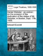 daniel webster: an oration: on the occasion of the dedication of the statue of mr. webster, in boston, sept. 17th, 1859. (en Inglés)